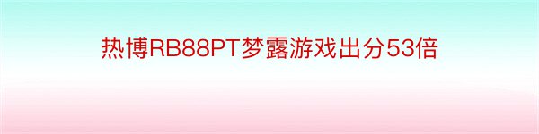 热博RB88PT梦露游戏出分53倍